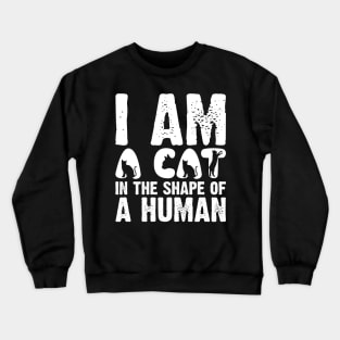 I Am A Cat In The Shape Of A Human Crewneck Sweatshirt